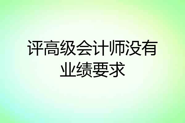 评高级会计师没有业绩要求