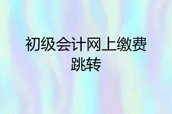 初级会计网上缴费跳转