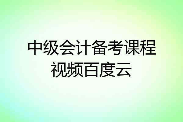 中级会计备考课程视频百度云