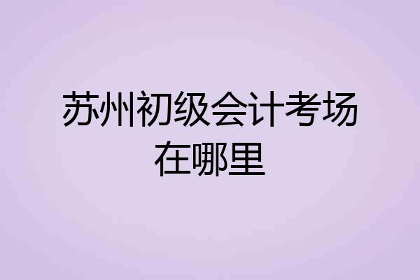 苏州初级会计考场在哪里