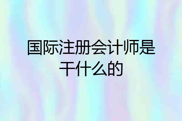 国际注册会计师是干什么的