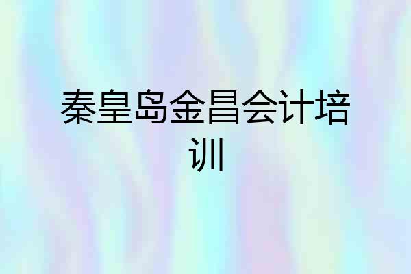 秦皇岛金昌会计培训