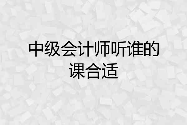 中级会计师听谁的课合适