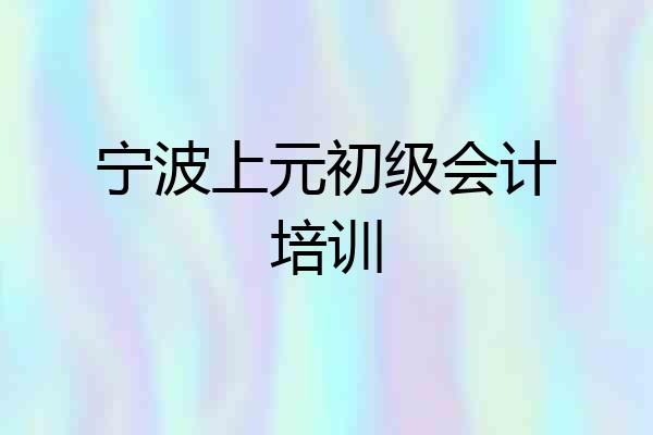 宁波上元初级会计培训