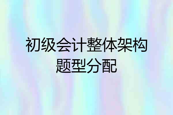 初级会计整体架构题型分配