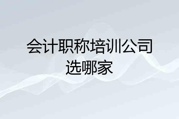 会计职称培训公司选哪家