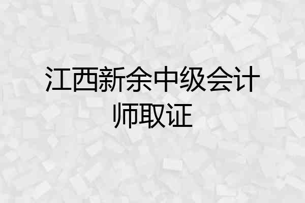江西新余中级会计师取证