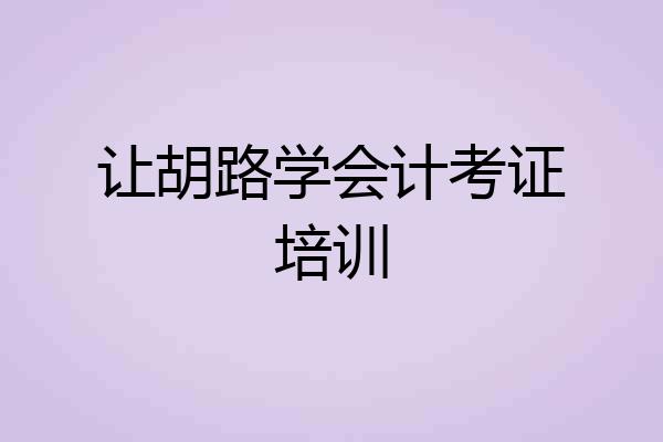 让胡路学会计考证培训