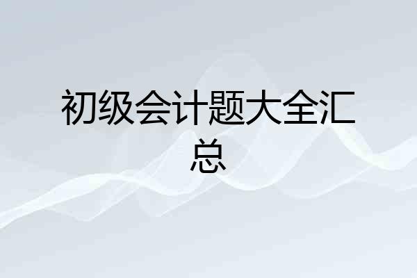 初级会计题大全汇总