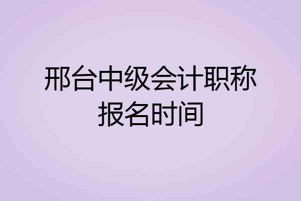 邢台中级会计职称报名时间
