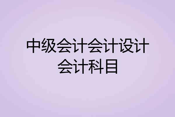 中级会计会计设计会计科目