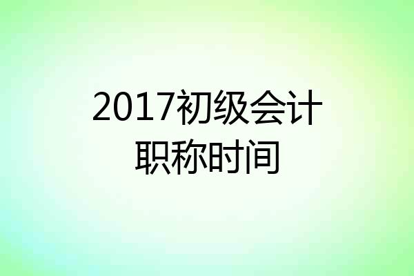 2017初级会计职称时间