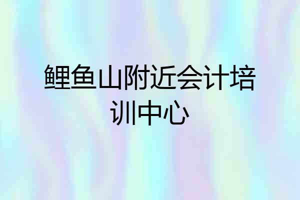 鲤鱼山附近会计培训中心