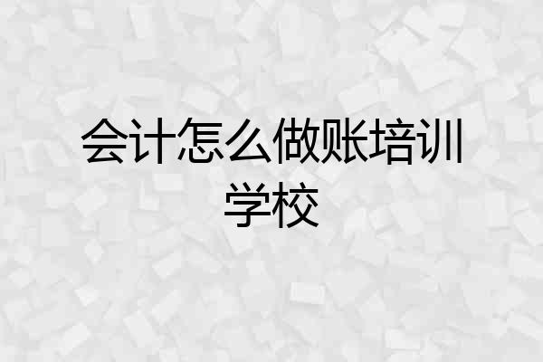 会计怎么做账培训学校