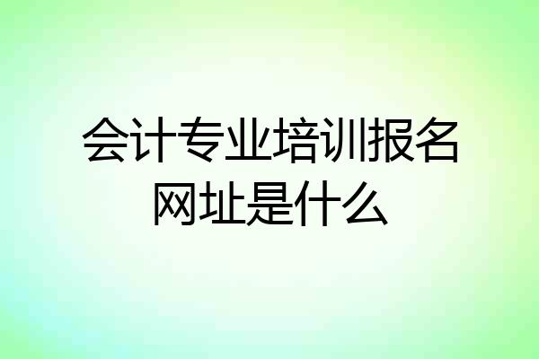 会计专业培训报名网址是什么