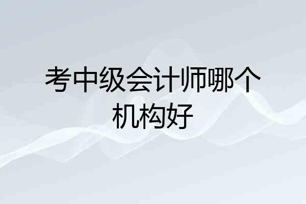 考中级会计师哪个机构好