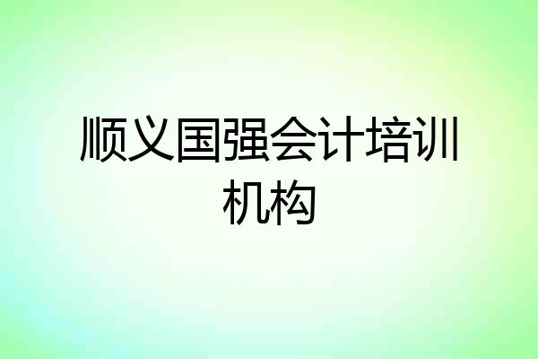 顺义国强会计培训机构