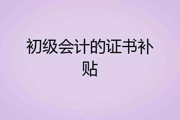 初级会计的证书补贴