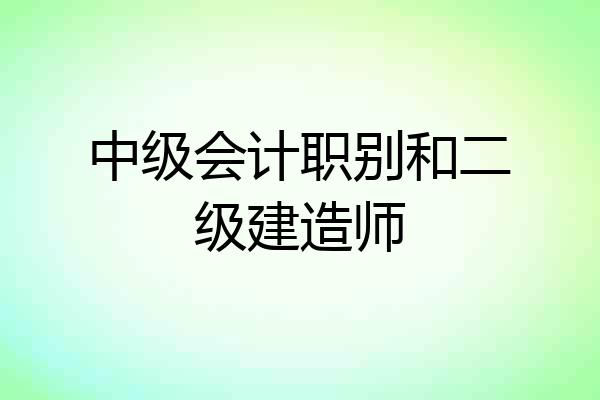 中级会计职别和二级建造师