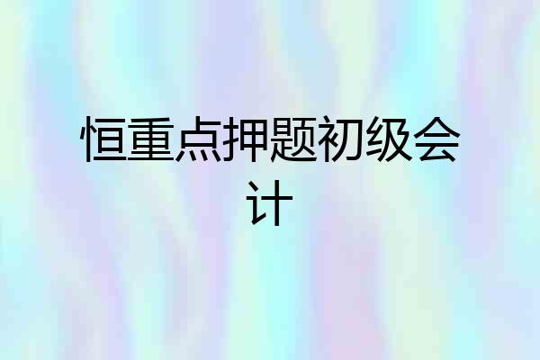 恒重点押题初级会计