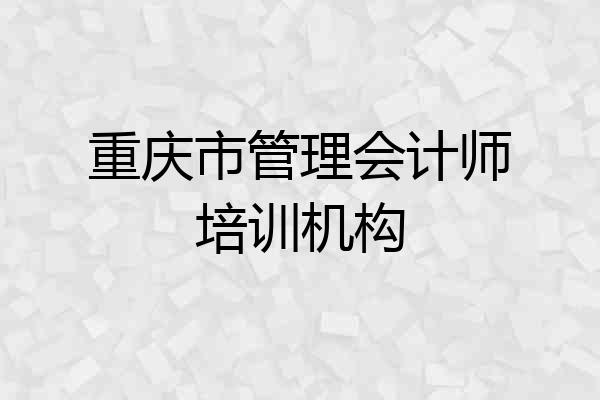 重庆市管理会计师培训机构