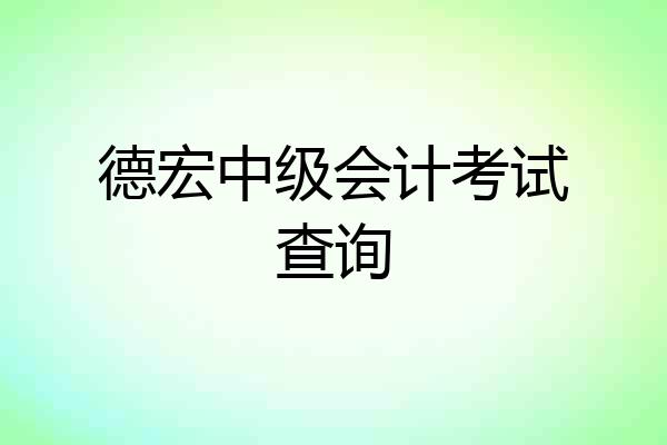 德宏中级会计考试查询