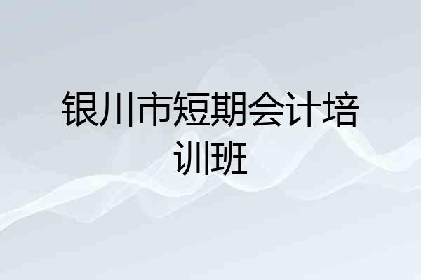 银川市短期会计培训班