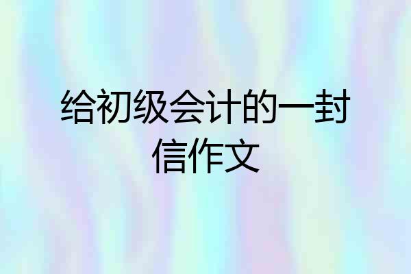 给初级会计的一封信作文