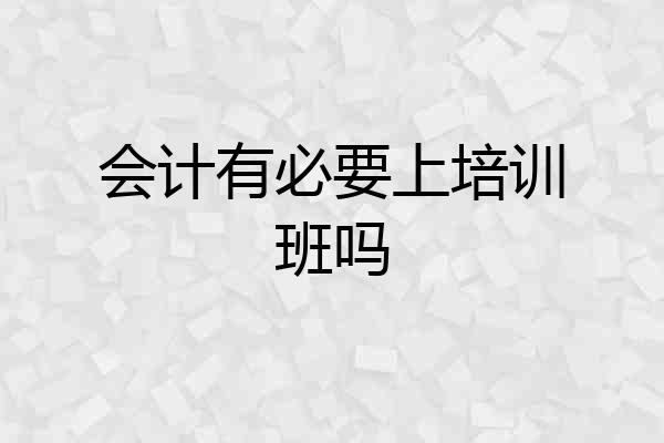 会计有必要上培训班吗
