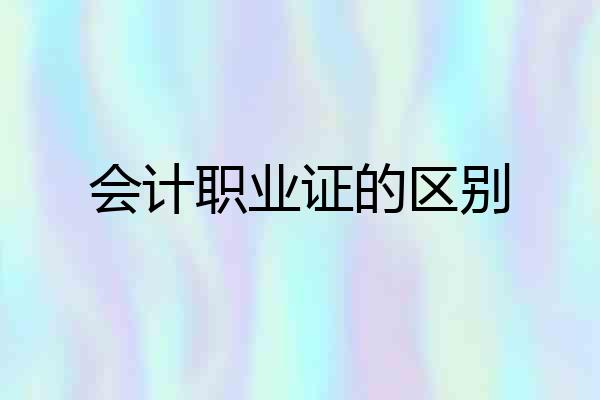 会计职业证的区别