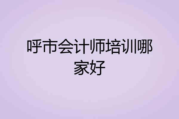 呼市会计师培训哪家好
