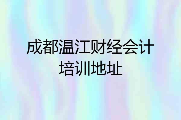 成都温江财经会计培训地址
