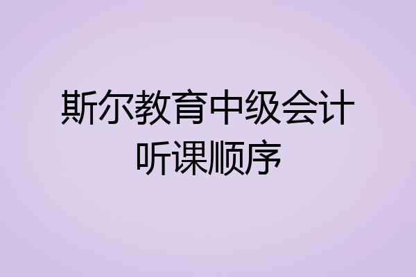 斯尔教育中级会计听课顺序