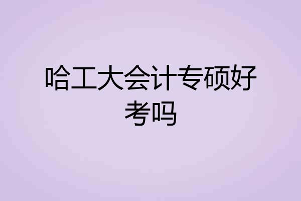 哈工大会计专硕好考吗
