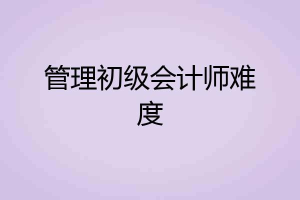 管理初级会计师难度