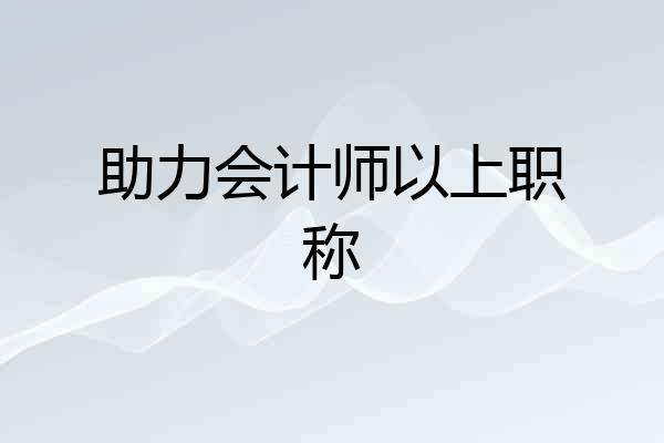 助力会计师以上职称