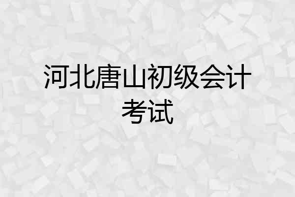 河北唐山初级会计考试