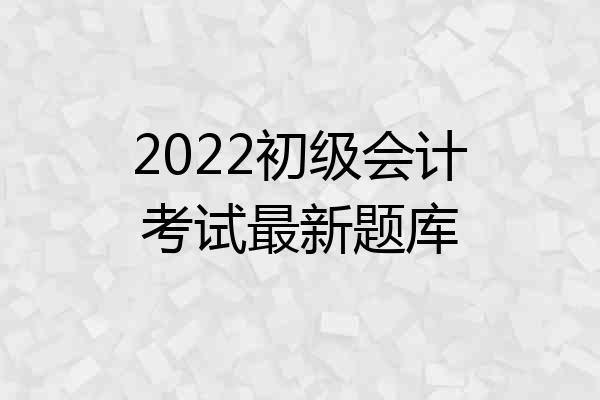 2022初级会计考试最新题库