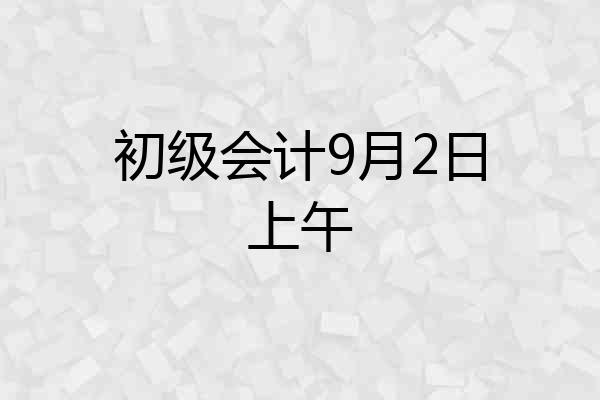 初级会计9月2日上午