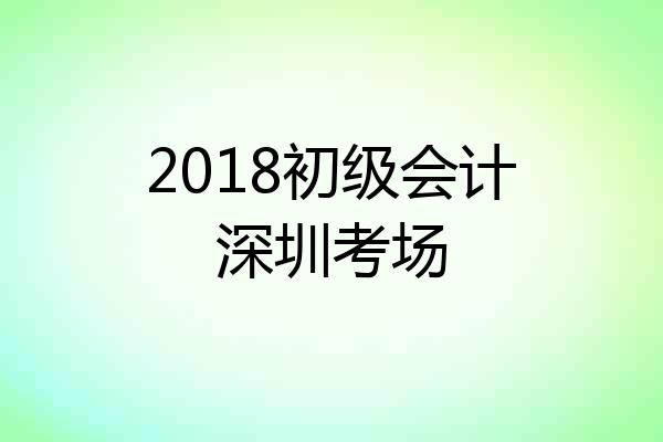 2018初级会计深圳考场