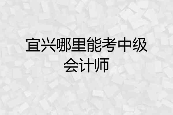 宜兴哪里能考中级会计师
