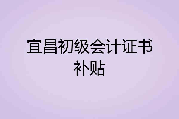 宜昌初级会计证书补贴