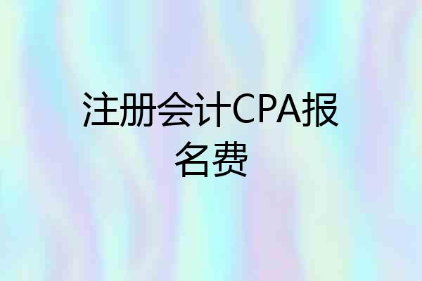 注册会计CPA报名费