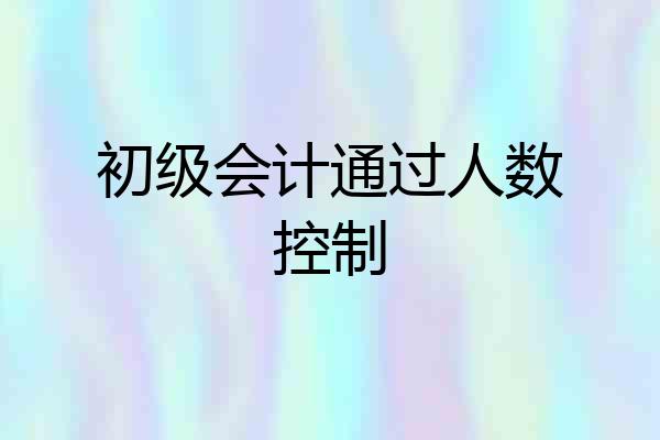 初级会计通过人数控制
