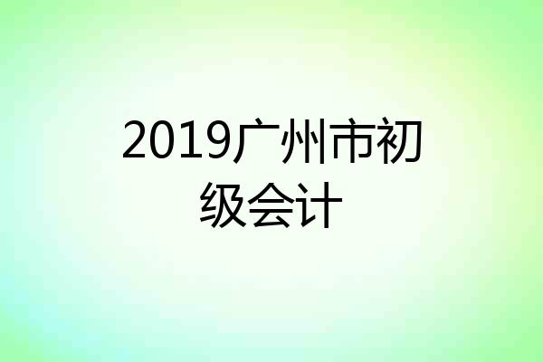 2019广州市初级会计
