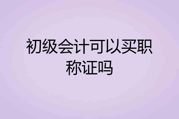 初级会计可以买职称证吗