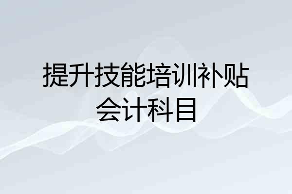 提升技能培训补贴会计科目