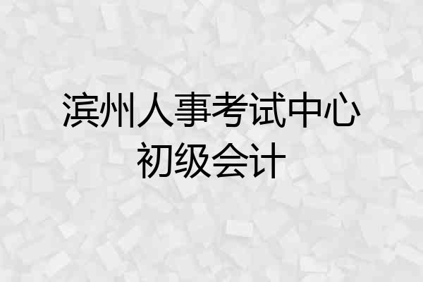 滨州人事考试中心初级会计