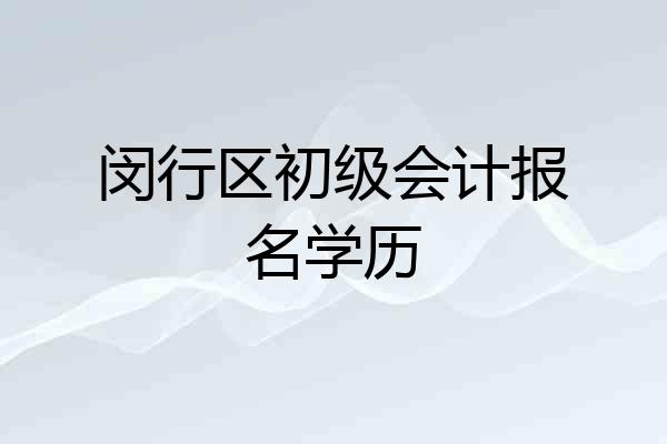 闵行区初级会计报名学历