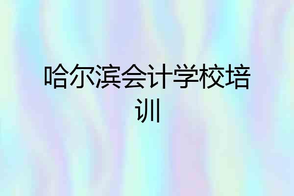 哈尔滨会计学校培训